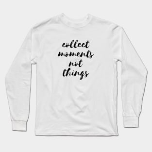 Collect moments not things Long Sleeve T-Shirt